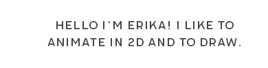 Hello I'm Erika! I like to animate in 2D and to draw. 